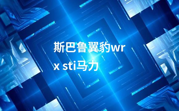 斯巴鲁翼豹wrx sti马力